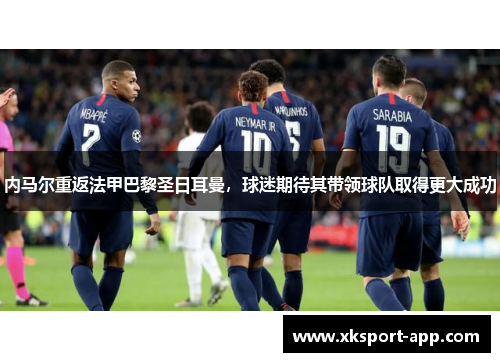 内马尔重返法甲巴黎圣日耳曼，球迷期待其带领球队取得更大成功