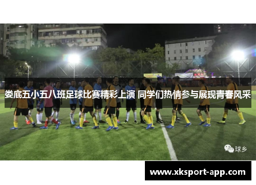 娄底五小五八班足球比赛精彩上演 同学们热情参与展现青春风采