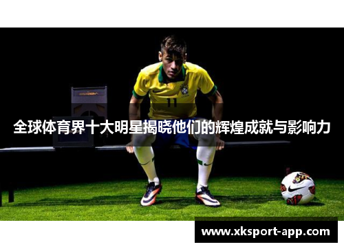 全球体育界十大明星揭晓他们的辉煌成就与影响力