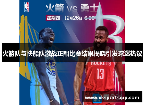 火箭队与快船队激战正酣比赛结果揭晓引发球迷热议